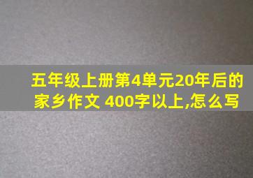 五年级上册第4单元20年后的家乡作文 400字以上,怎么写